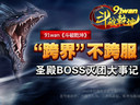 跨界不跨服91wan斗破乾坤圣殿boss灭团大事记